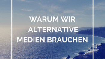 Warum wir alternative Medien brauchen